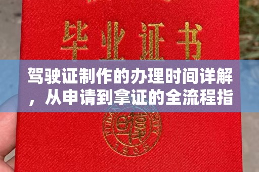 文登驾驶证制作的办理时间详解，从申请到拿证的全流程指南