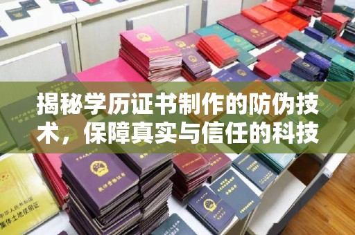 文登揭秘学历证书制作的防伪技术，保障真实与信任的科技力量