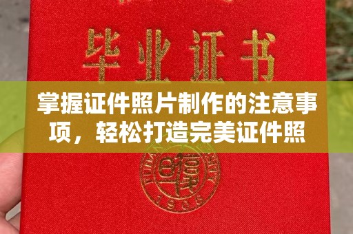 文登掌握证件照片制作的注意事项，轻松打造完美证件照