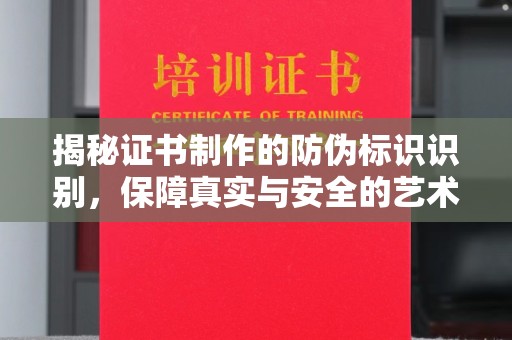文登揭秘证书制作的防伪标识识别，保障真实与安全的艺术