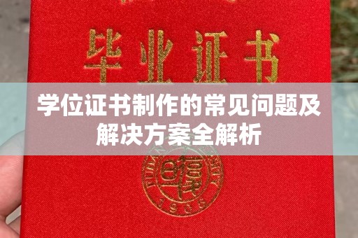 文登学位证书制作的常见问题及解决方案全解析