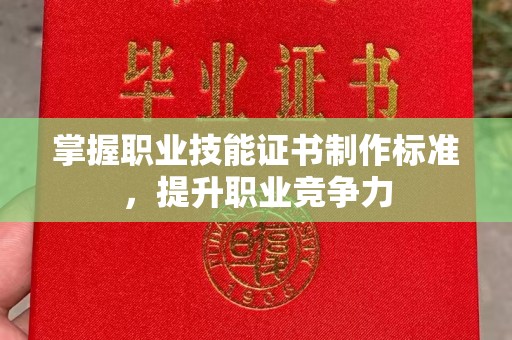 文登掌握职业技能证书制作标准，提升职业竞争力