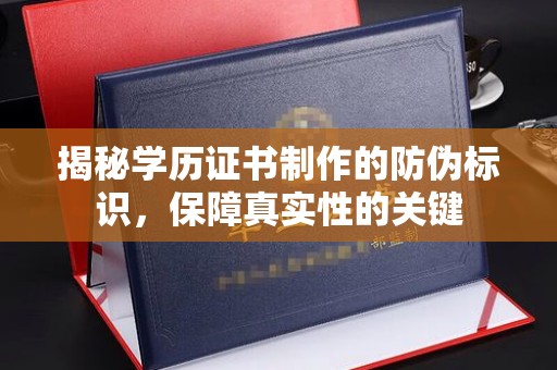 文登揭秘学历证书制作的防伪标识，保障真实性的关键